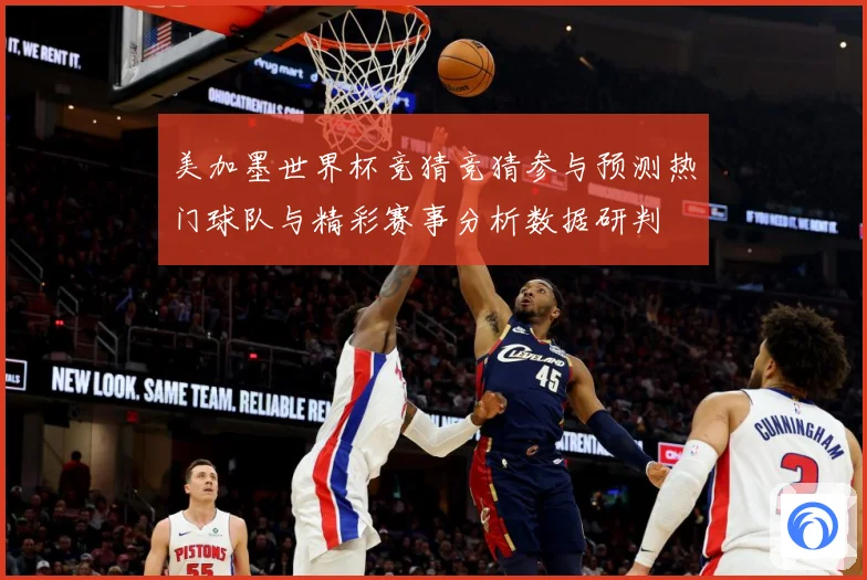 美加墨世界杯竞猜竞猜参与预测热门球队与精彩赛事分析数据研判