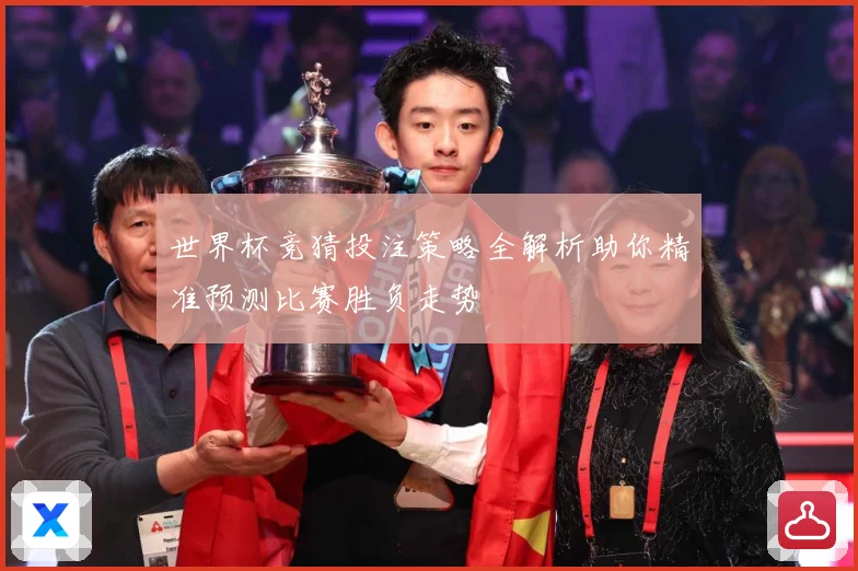 世界杯竞猜投注策略全解析助你精准预测比赛胜负走势