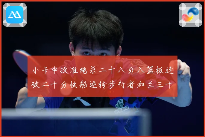 小卡中投准绝杀二十八分八篮板连破二十分快船逆转步行者加兰三十赛场复盘