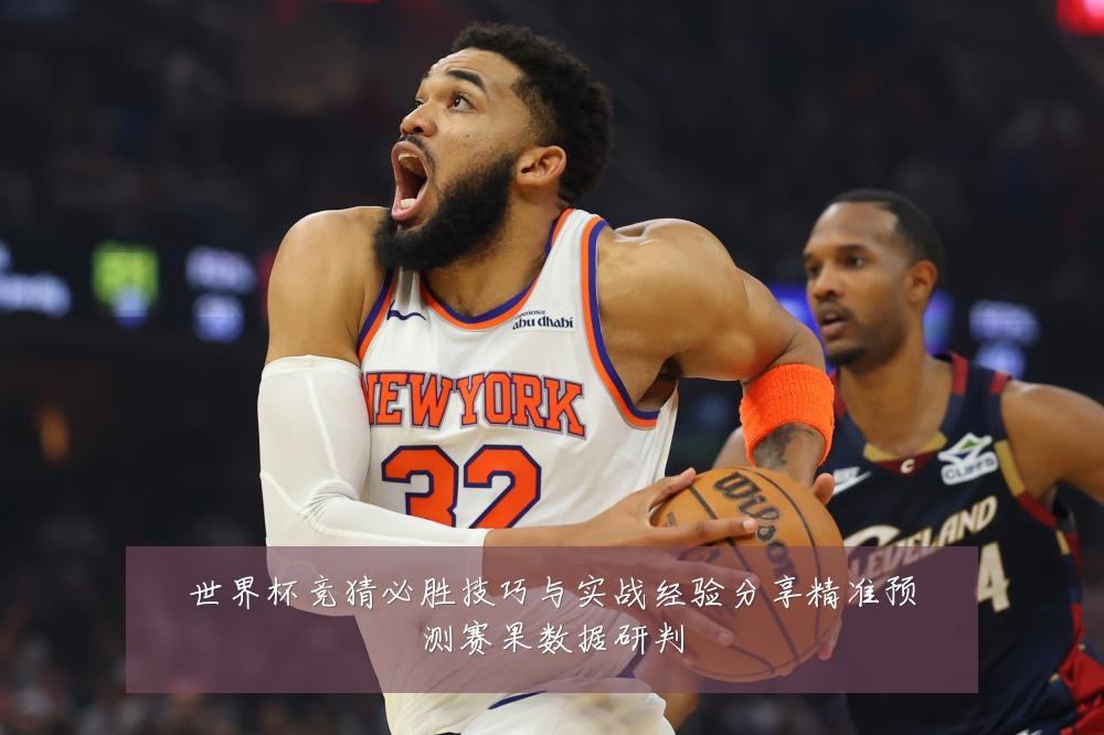 世界杯竞猜必胜技巧与实战经验分享精准预测赛果数据研判